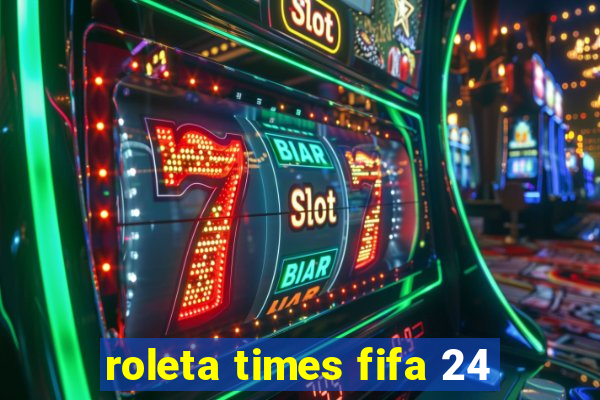 roleta times fifa 24