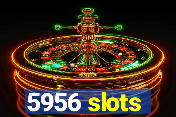 5956 slots