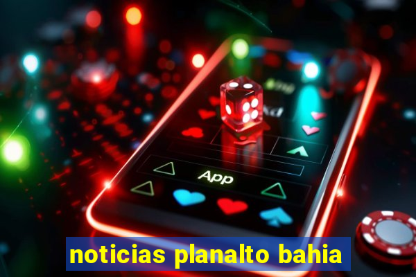 noticias planalto bahia