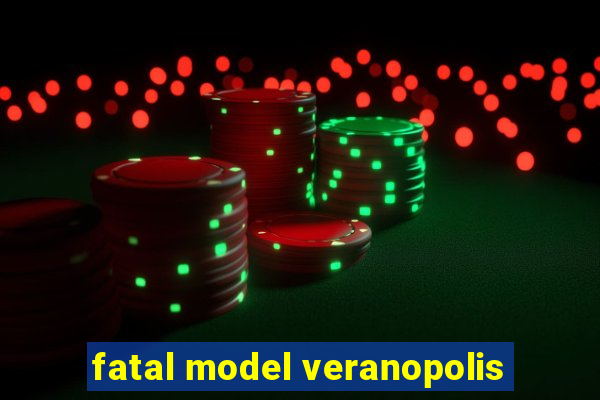 fatal model veranopolis