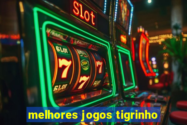 melhores jogos tigrinho