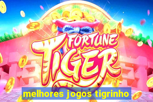 melhores jogos tigrinho