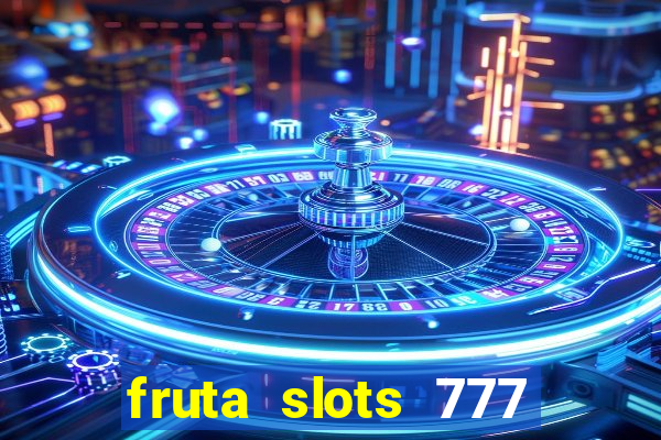 fruta slots 777 mega jackpot paga mesmo