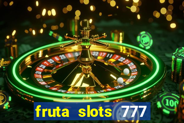 fruta slots 777 mega jackpot paga mesmo