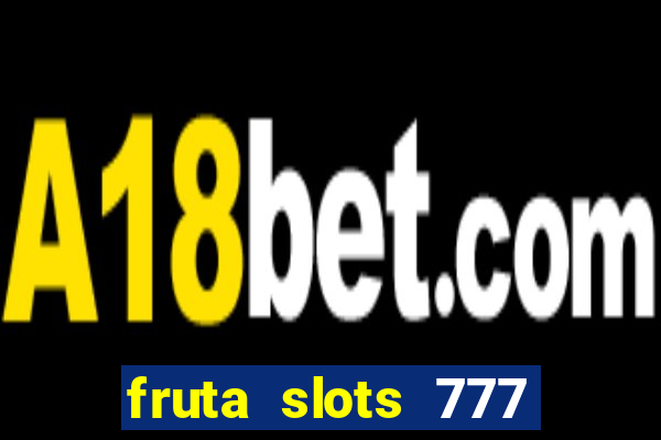 fruta slots 777 mega jackpot paga mesmo