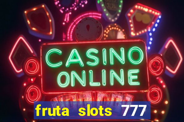 fruta slots 777 mega jackpot paga mesmo