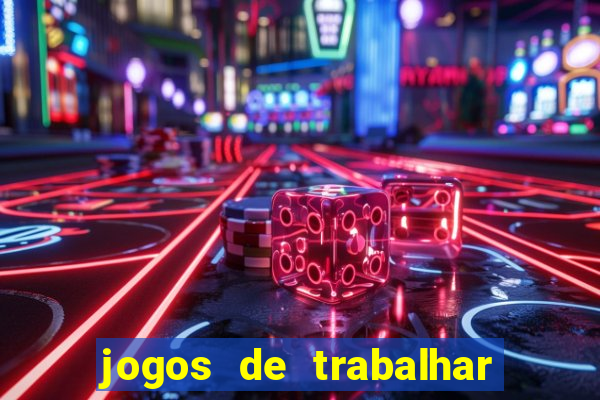 jogos de trabalhar para ganhar dinheiro