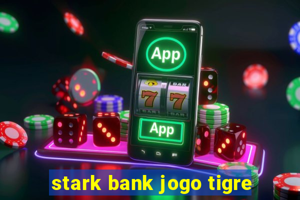 stark bank jogo tigre