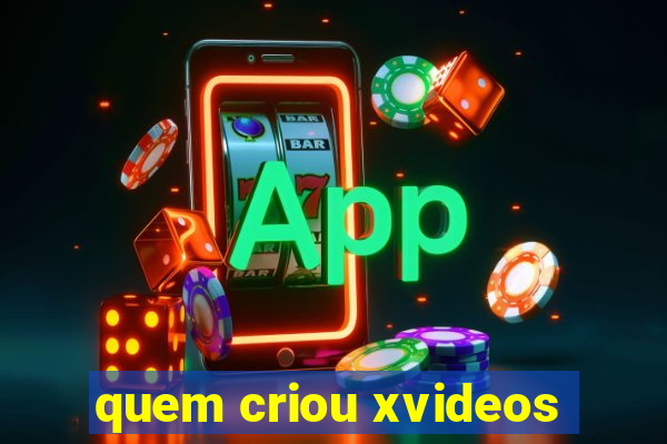 quem criou xvideos