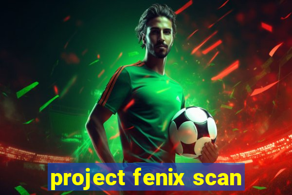 project fenix scan