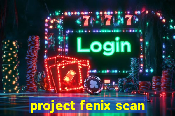 project fenix scan