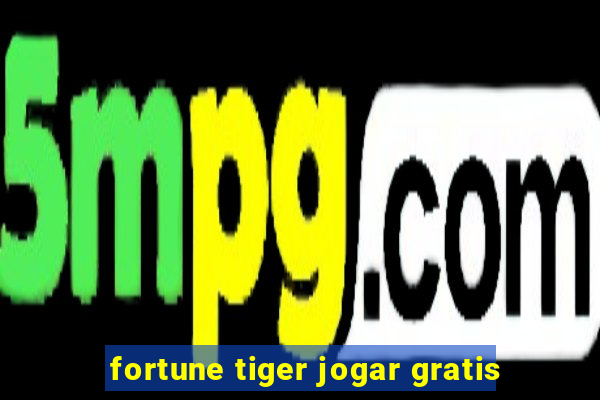 fortune tiger jogar gratis