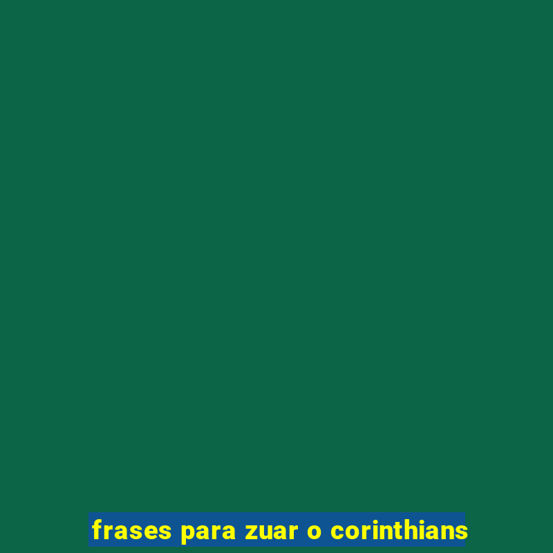 frases para zuar o corinthians