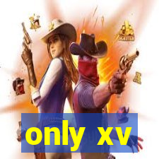 only xv