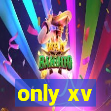 only xv