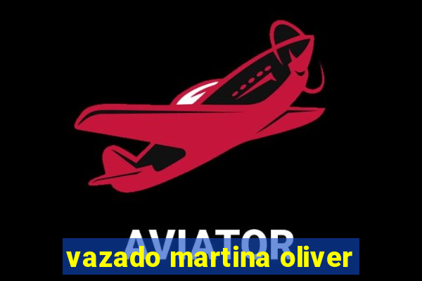 vazado martina oliver