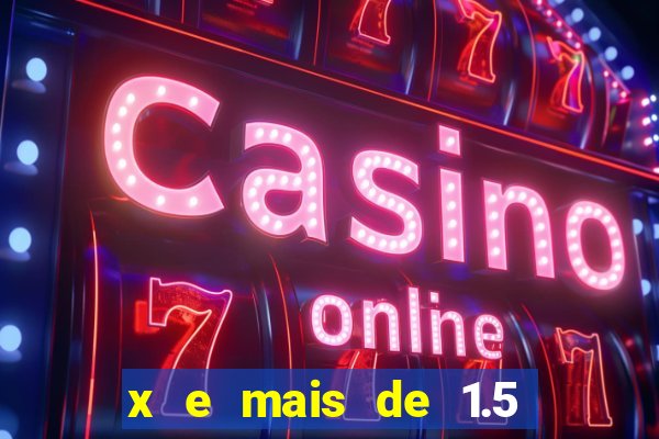 x e mais de 1.5 betano o que significa