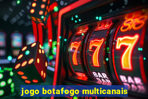 jogo botafogo multicanais