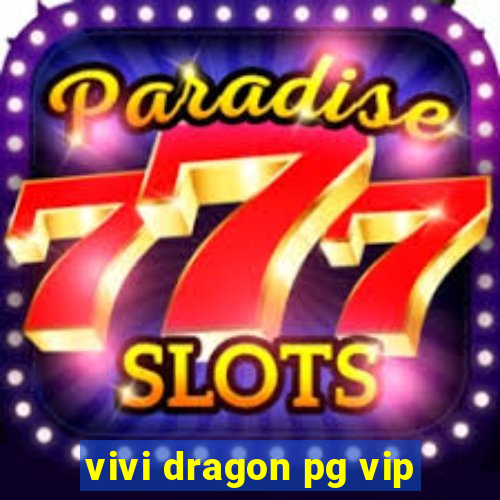 vivi dragon pg vip