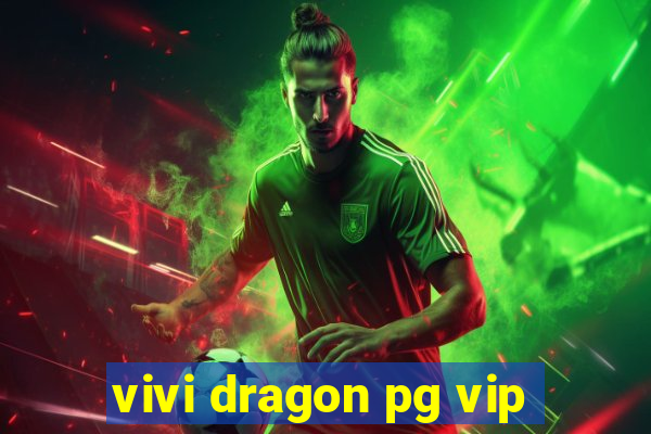 vivi dragon pg vip