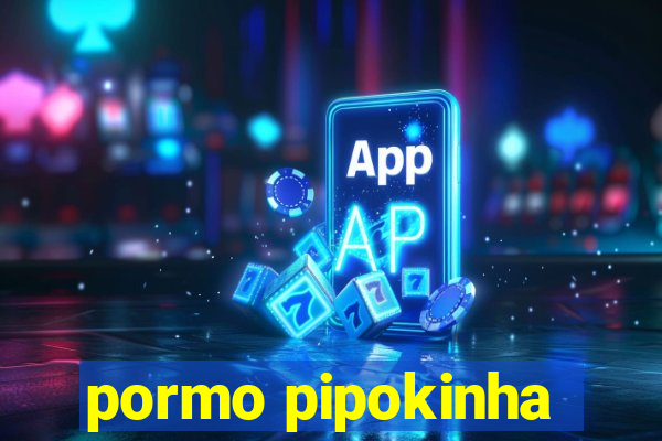 pormo pipokinha