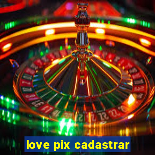 love pix cadastrar