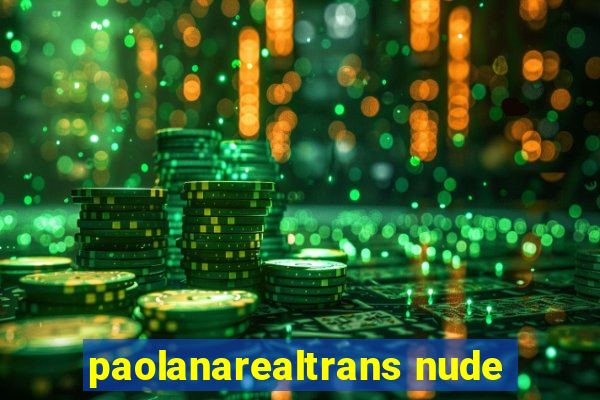 paolanarealtrans nude