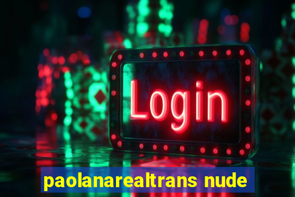 paolanarealtrans nude