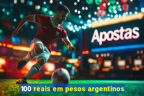 100 reais em pesos argentinos