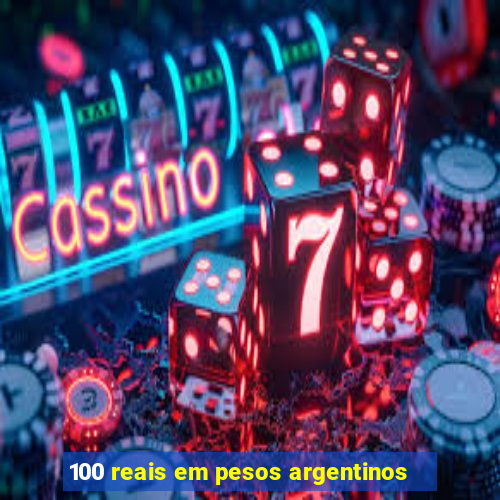 100 reais em pesos argentinos