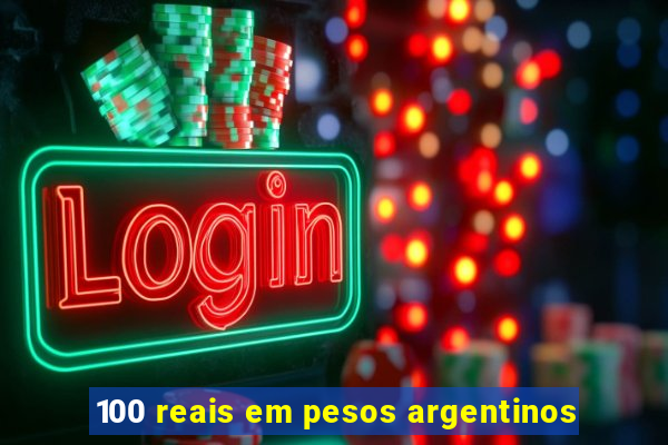 100 reais em pesos argentinos