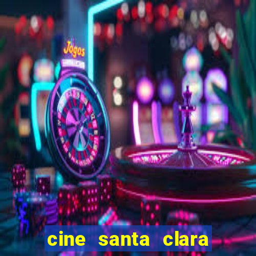 cine santa clara filme em cartaz