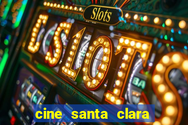 cine santa clara filme em cartaz