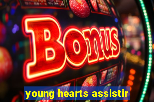 young hearts assistir