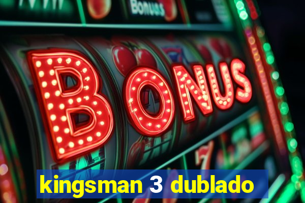 kingsman 3 dublado