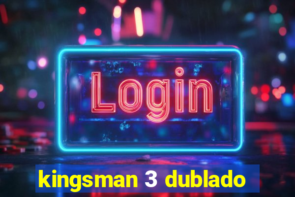 kingsman 3 dublado