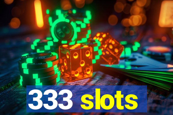 333 slots