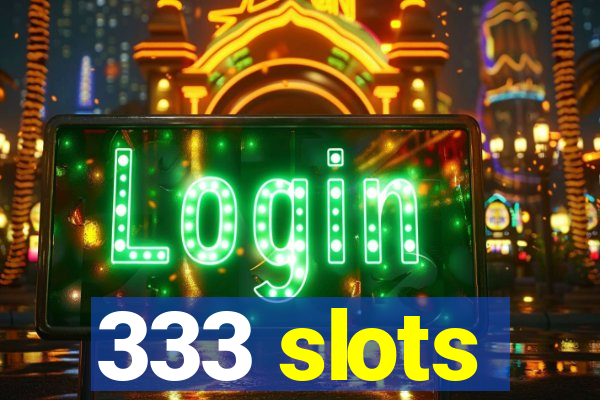 333 slots