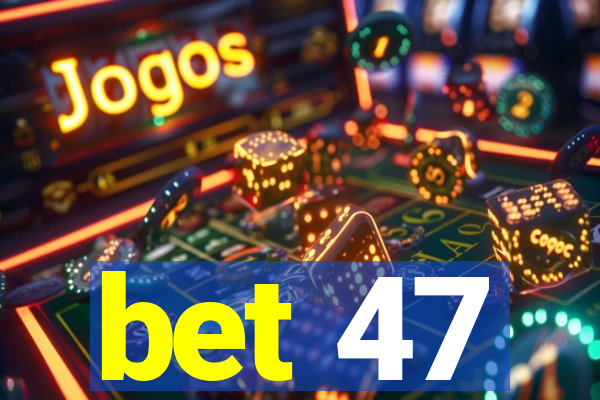 bet 47