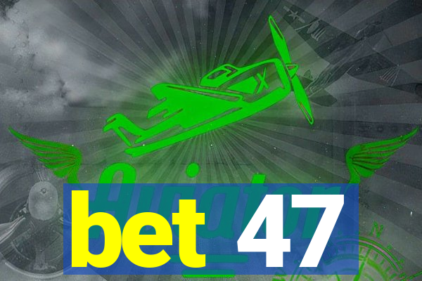 bet 47