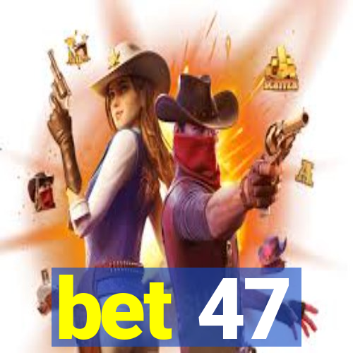 bet 47