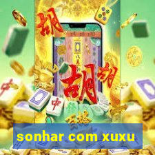 sonhar com xuxu