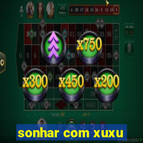 sonhar com xuxu