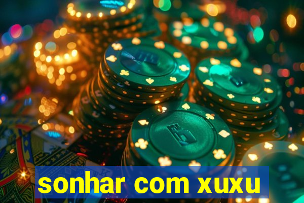 sonhar com xuxu