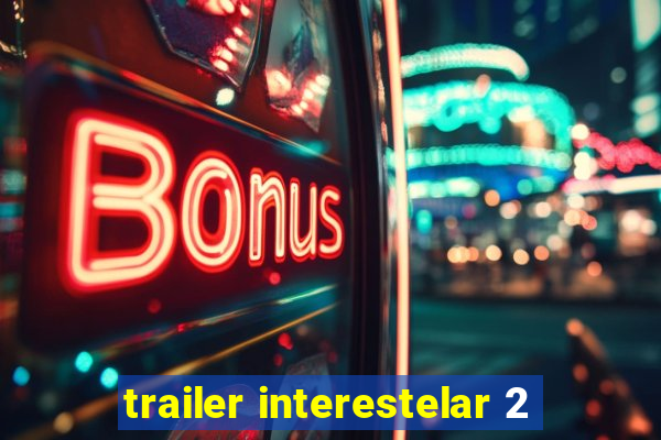 trailer interestelar 2