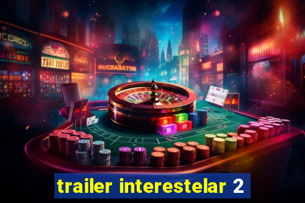 trailer interestelar 2