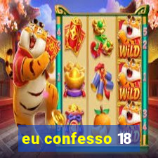 eu confesso 18