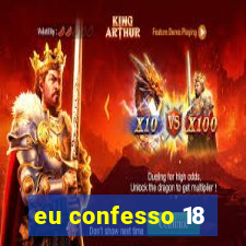 eu confesso 18