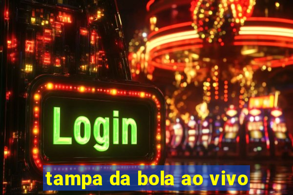 tampa da bola ao vivo