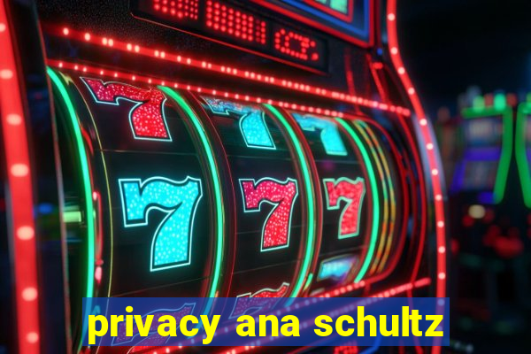 privacy ana schultz